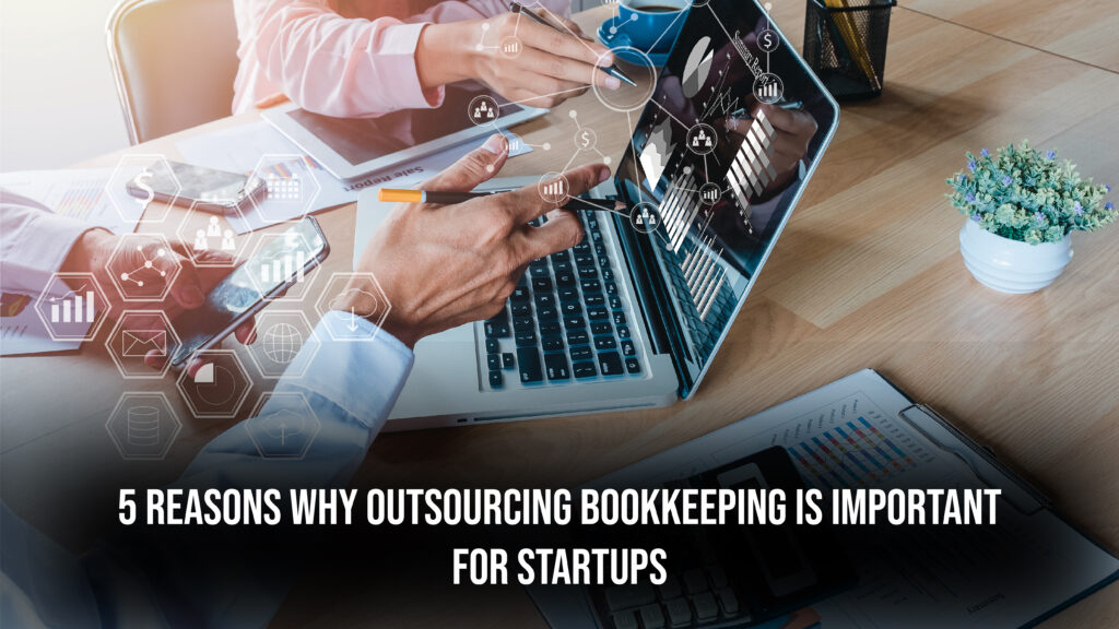5 Reasons Why Outsourcing Bookkeeping Is Important For Startups