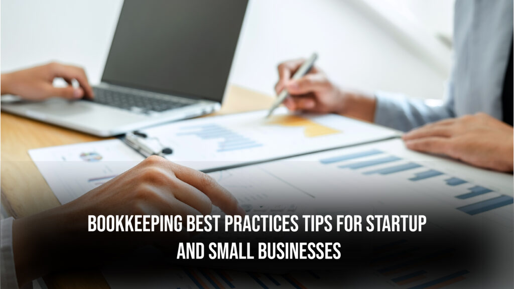 Bookkeeping Best Practices – Tips for Startups and Small Businesses